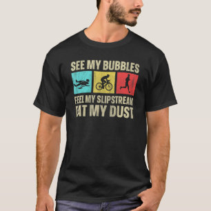 See My Bubbles Feel My Slipstream Eat My Dust Tr T-Shirt