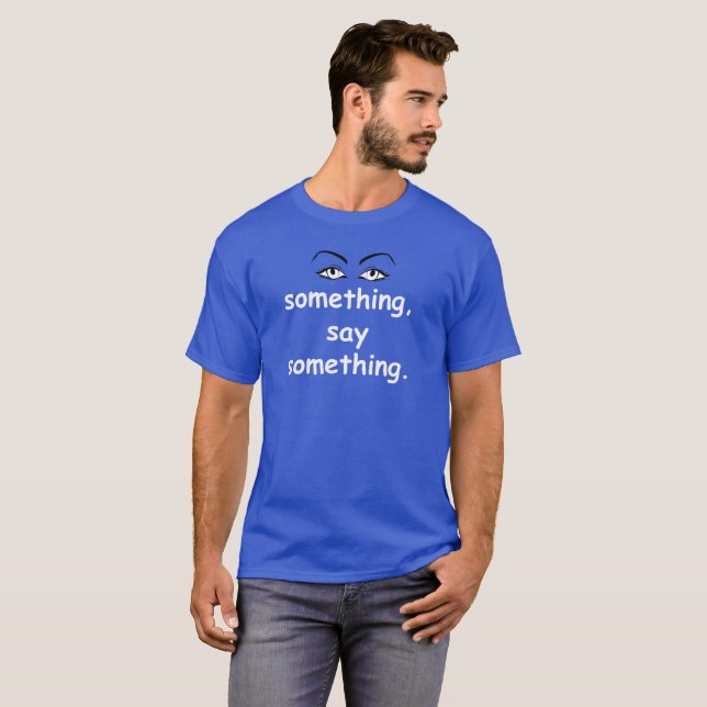 See something, say something T-Shirt (Front Full)