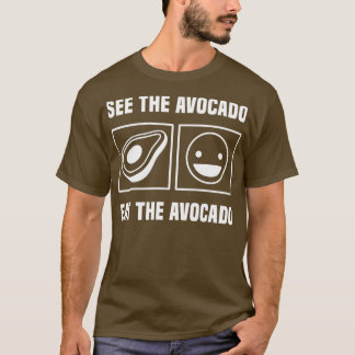 See The Avocado Eat The Avocado 1 T-Shirt