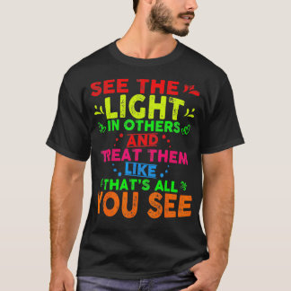 See The Light In Others Motivational  Inspirationa T-Shirt