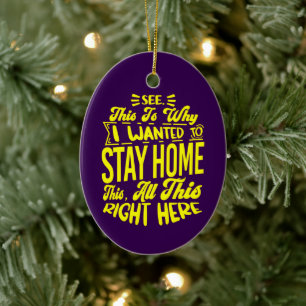 See This Is Why I Wanted To Stay Home Sarcastic Ceramic Ornament