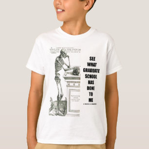See What Graduate School Has Done To Me (Skeleton) T-Shirt