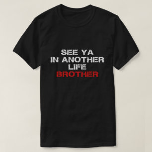 See ya in another life brother T-Shirt
