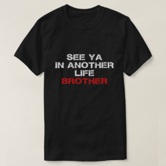 See ya in another life brother T-Shirt