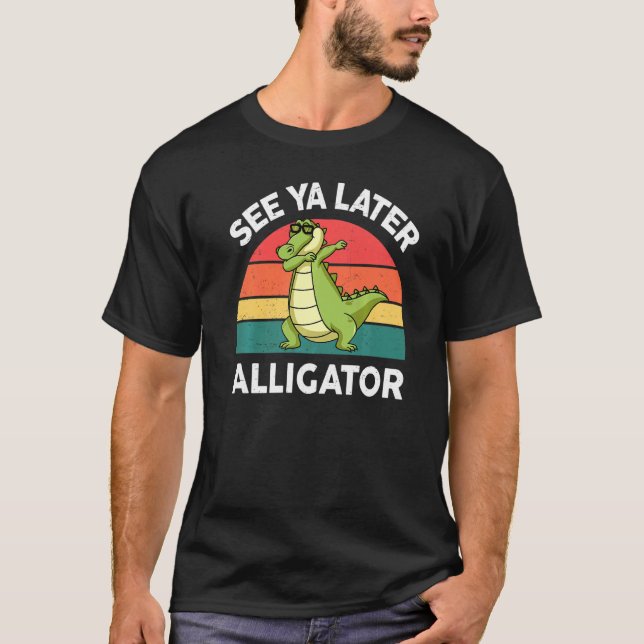See Ya Later Alligator  Animal   Crocodile T-Shirt (Front)