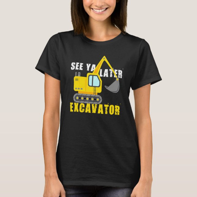 See Ya Later Excavator Cool Construction Vehicle T-Shirt (Front)