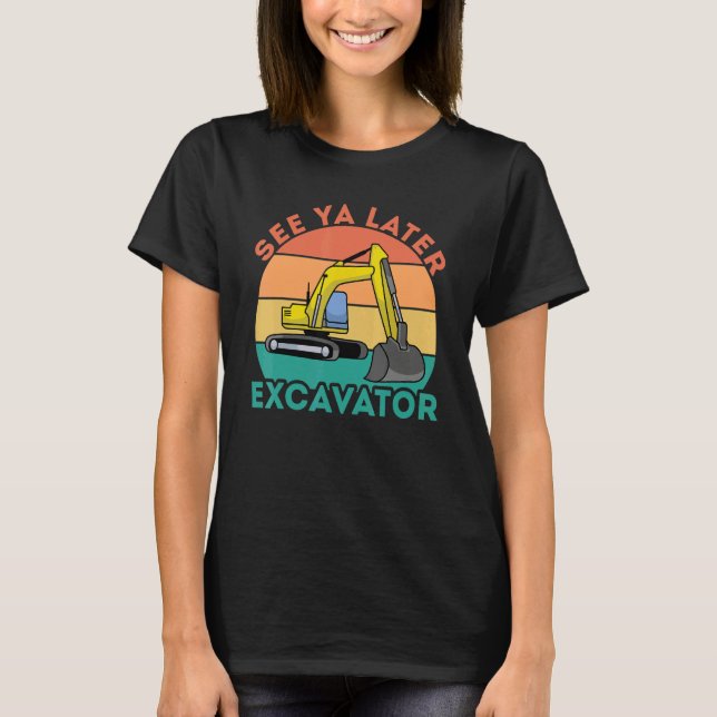 See Ya Later Excavator I Construction Truck I Digg T-Shirt (Front)