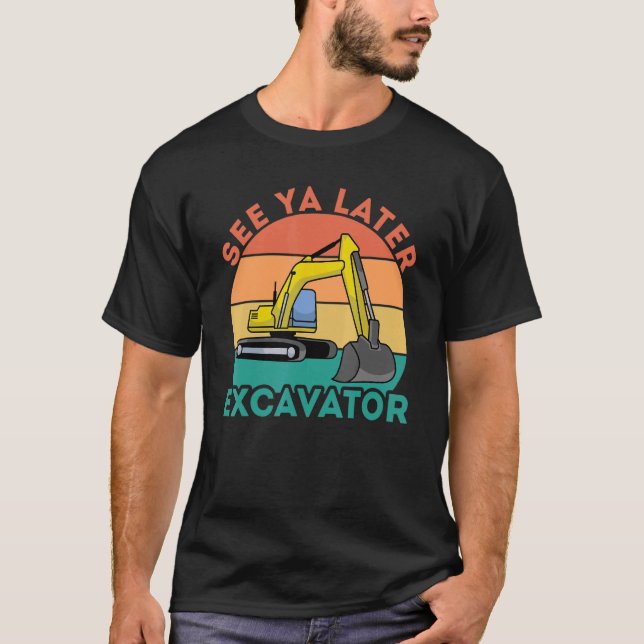 See Ya Later Excavator I Construction Truck I Digg T-Shirt (Front)