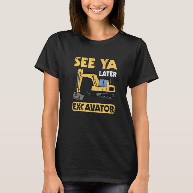   See Ya Later Excavator I Digger I Construction T T-Shirt (Front)