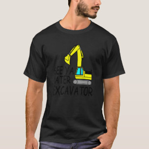 See Ya Later Excavator T-Shirt