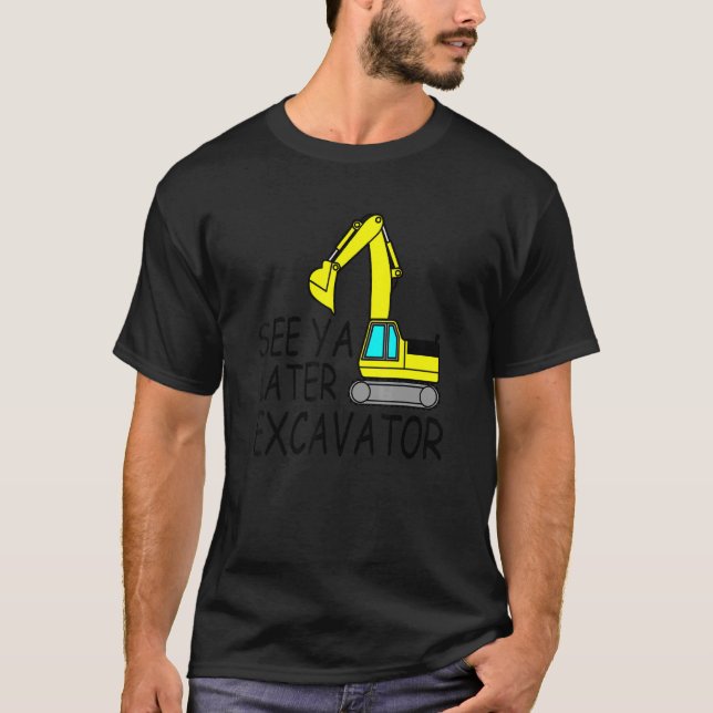 See Ya Later Excavator T-Shirt (Front)