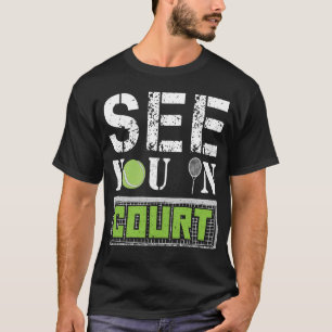 See you in Court Tennis Tournament Gift Racket T-Shirt