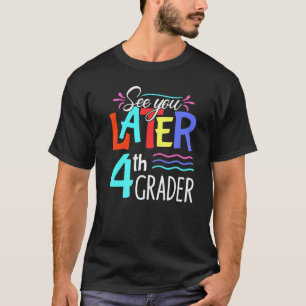 See You Later 4th Grader Happy Last Day Of School  T-Shirt