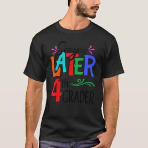 See You Later 4th Grader Teacher Happy Last Day Of T-Shirt