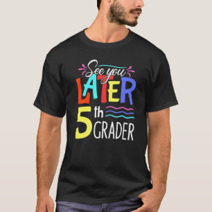 See You Later 5th Grader Happy Last Day Of School T-Shirt