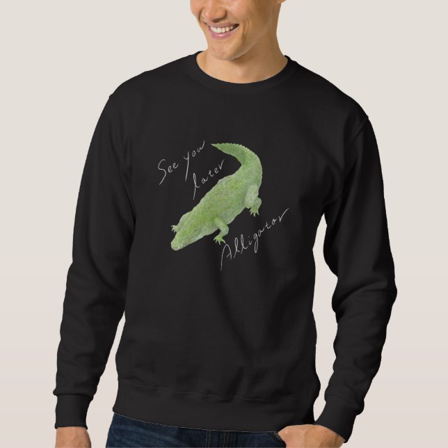 See You Later Alligator 02 Sweatshirt (Front)