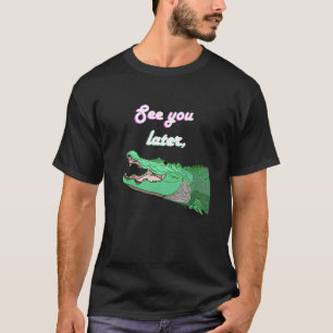See You Later Alligator Fill T-Shirt
