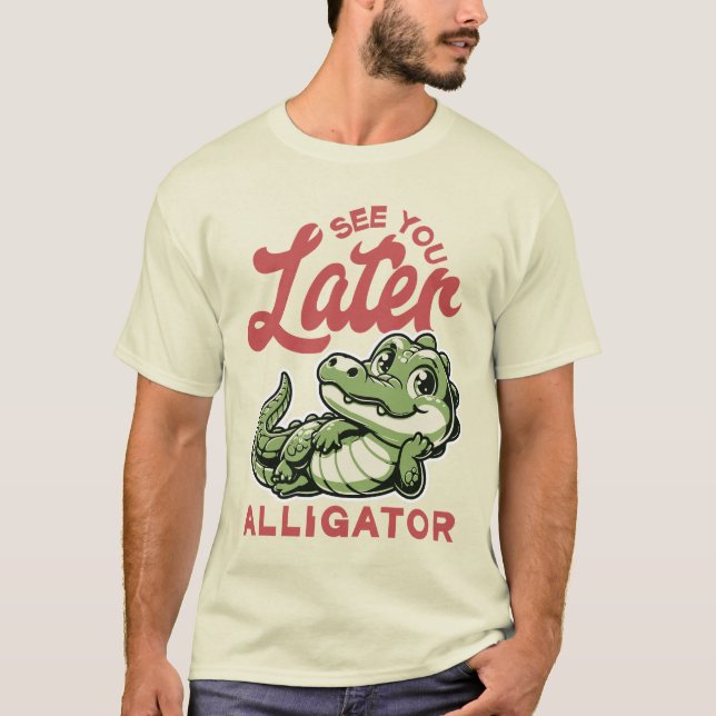 See You Later Alligator  T-Shirt (Front)