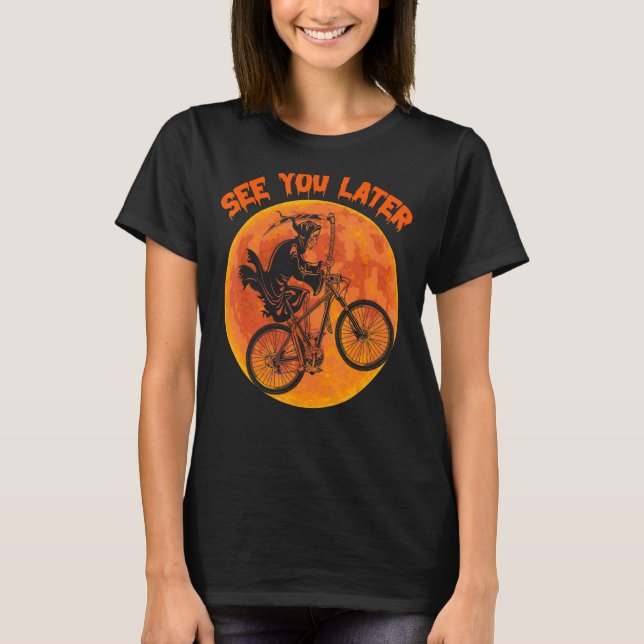 See You Later Bicycle Cycling Cyclist Reaper Scary T-Shirt (Front)