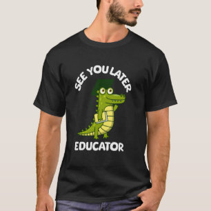 See You Later Educator Funny Alligator Graduation  T-Shirt