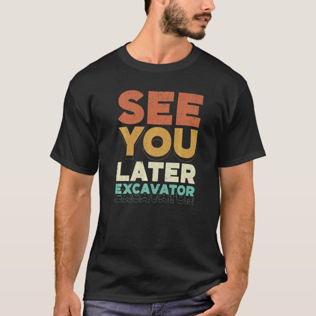 See You Later Excavator Construction Worker Vehicl T-Shirt (Front)