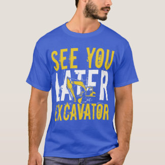 See you later Excavator equipment Operator gift T-Shirt