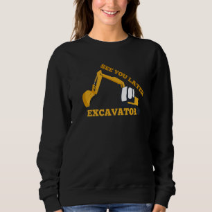See You Later Excavator for Digger Driver Sweatshirt