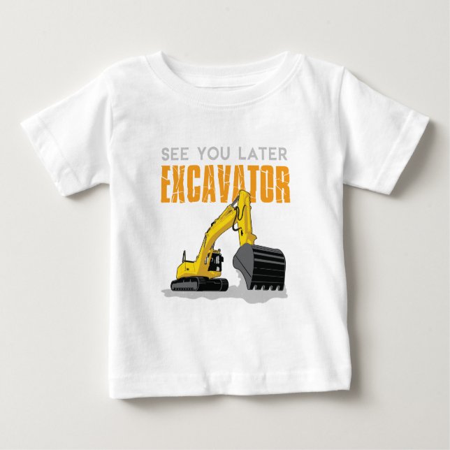 See You Later Excavator Toddler Boy Kids Baby T-Shirt (Front)