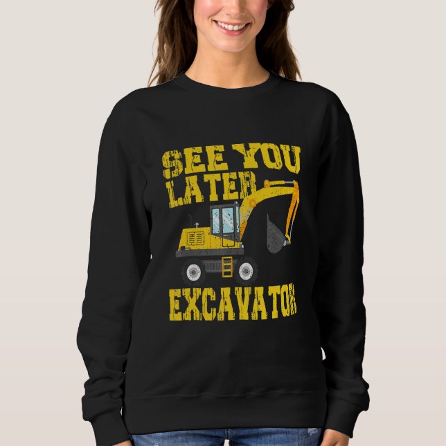 See You Later Excavator  Toddler Boy Kids Sweatshirt (Front)