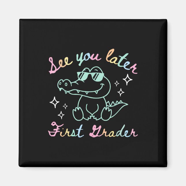 See You Later First Grader End Of School Alligator Magnet (Front)
