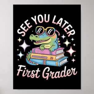 See You Later First Grader End Of School Alligator Poster