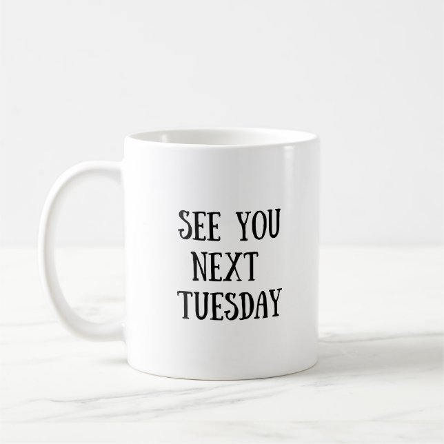 See You Next Tuesday Mug (Left)