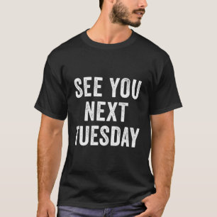 See You Next Tuesday Salty Pun Slang Saying T-Shirt