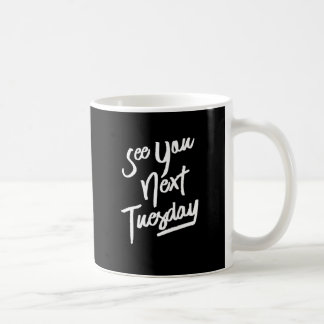 See You Next Tuesday, White Text Coffee Mug