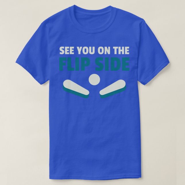 See You on the Flipside Pinball Machines Arcade Fu T-Shirt (Design Front)