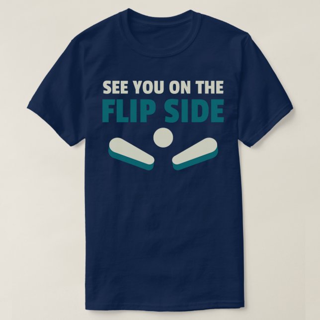 See You on the Flipside Pinball Machines Arcade Fu T-Shirt (Design Front)
