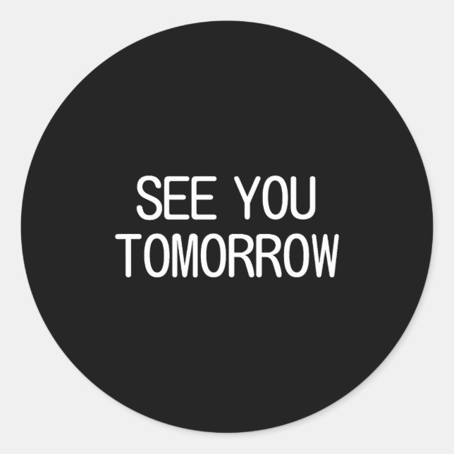 See You Tomorrow, Funny, Jokes, Sarcastic Sayings, Classic Round Sticker (Front)