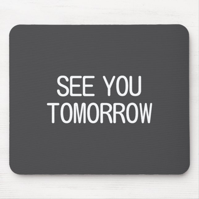 See You Tomorrow, Funny, Jokes, Sarcastic Sayings, Mouse Pad (Front)