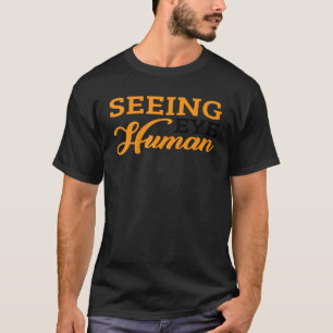 Seeing Eye Human -----. T-Shirt