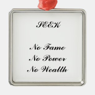 SEEK No Fame No Power No Wealth jGibney The MUSEU Metal Ornament