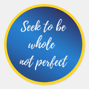 seek to be whole not perfect Motivational quotes Classic Round Sticker