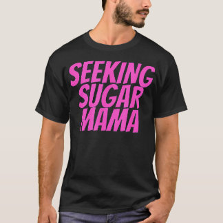 Seeking Sugar Mama Mothers Day Funny T-Shirt