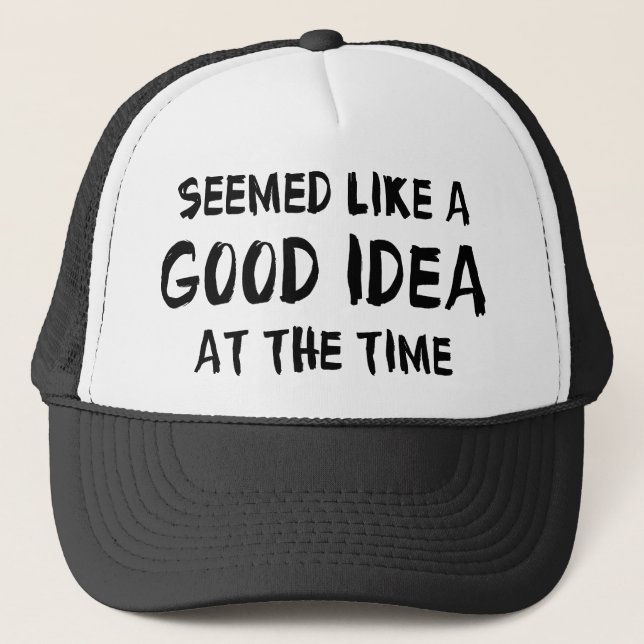 Seemed like a good idea at the time trucker hat (Front)
