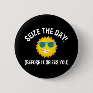 Seize The Day! (Before It Seizes You) 6 Cm Round Badge