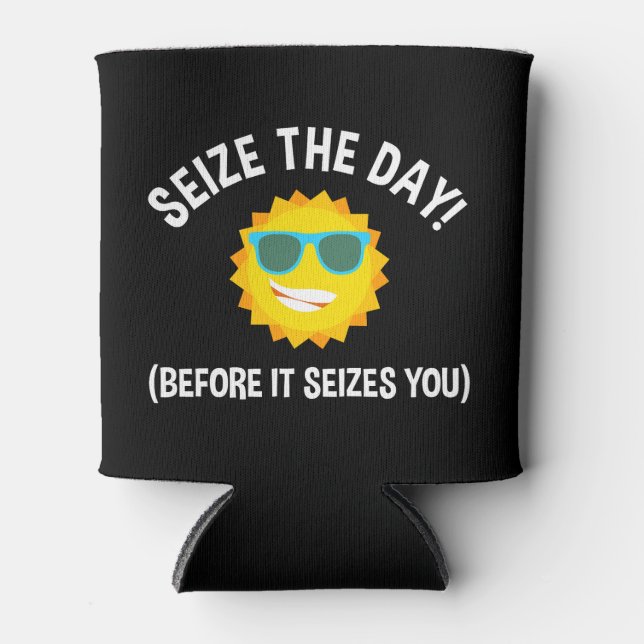 Seize The Day! (Before It Seizes You) Can Cooler (Front)