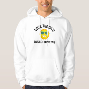 Seize The Day! (Before It Seizes You) Hoodie