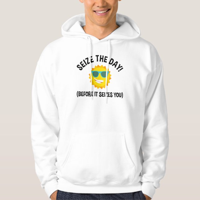 Seize The Day! (Before It Seizes You) Hoodie (Front)