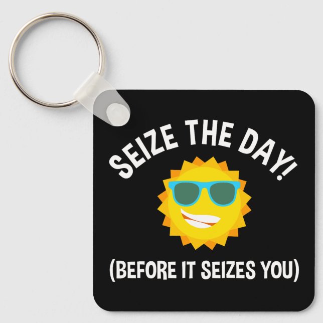 Seize The Day! (Before It Seizes You) Key Ring (Front)