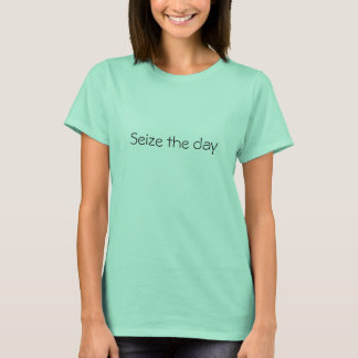 Seize the day T-Shirt