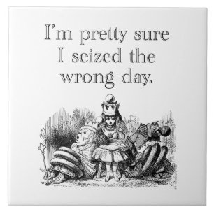 Seized the Wrong Day, Having a Bad Day Ceramic Tile